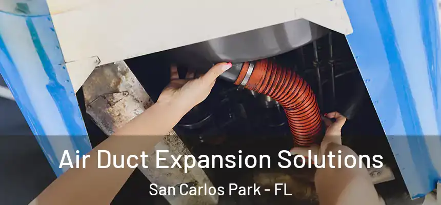 Air Duct Expansion Solutions San Carlos Park - FL