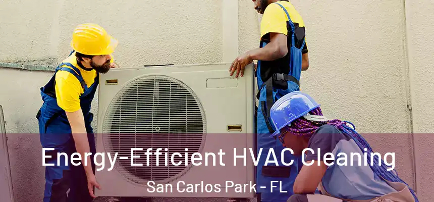 Energy-Efficient HVAC Cleaning San Carlos Park - FL