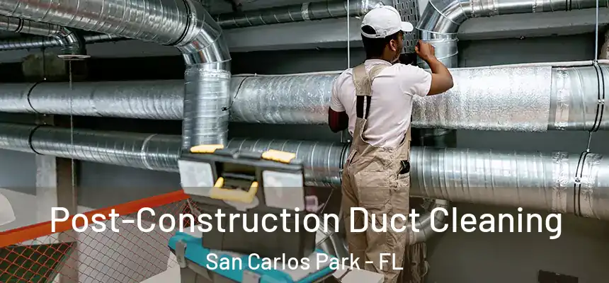 Post-Construction Duct Cleaning San Carlos Park - FL