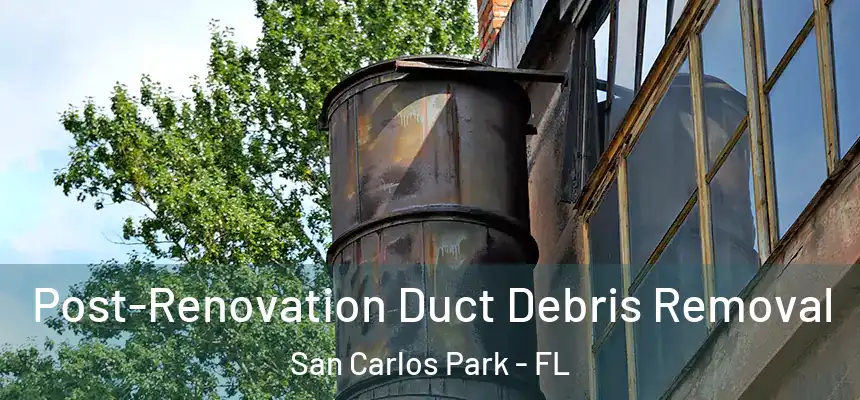 Post-Renovation Duct Debris Removal San Carlos Park - FL